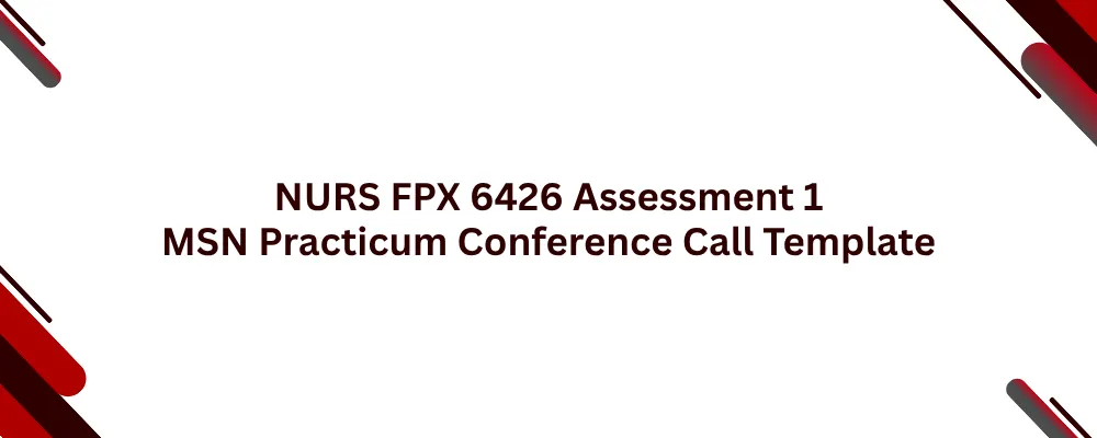 NURS FPX 6426 Assessment 1 MSN Practicum Conference Call Template
