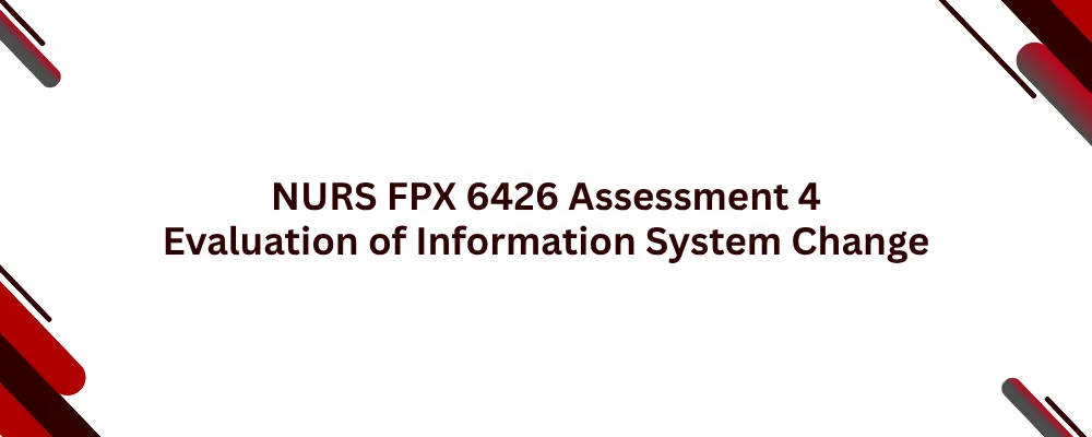 NURS FPX 6426 Assessment 4 Evaluation of Information System Change